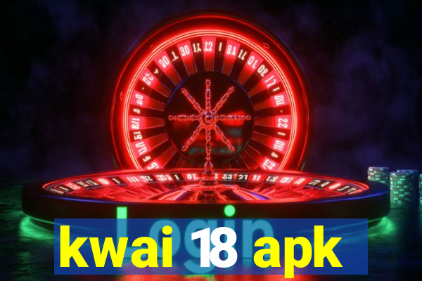 kwai 18 apk